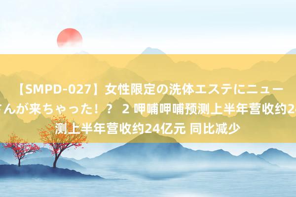 【SMPD-027】女性限定の洗体エステにニューハーフのお客さんが来ちゃった！？ 2 呷哺呷哺预测上半年营收约24亿元 同比减少