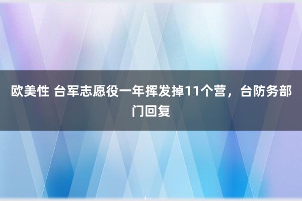 欧美性 台军志愿役一年挥发掉11个营，台防务部门回复